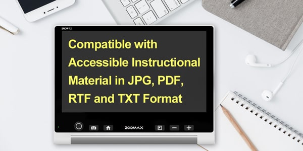 For Students and Everyone - Reading Accessible Instructional Materials - Zoomax Snow 12 Video Magnifier