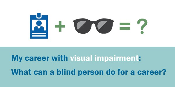 My Career With Visual Impairment What Can A Blind Person Do For A Career